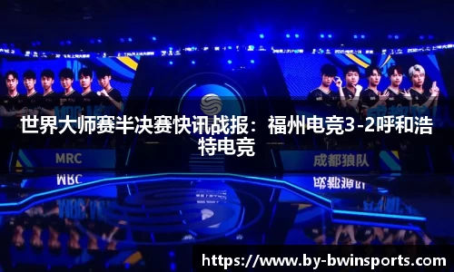 世界大师赛半决赛快讯战报：福州电竞3-2呼和浩特电竞