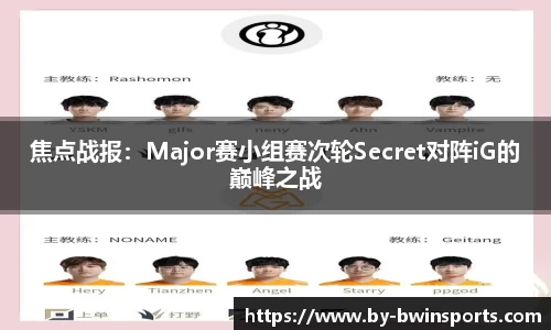 焦点战报：Major赛小组赛次轮Secret对阵iG的巅峰之战
